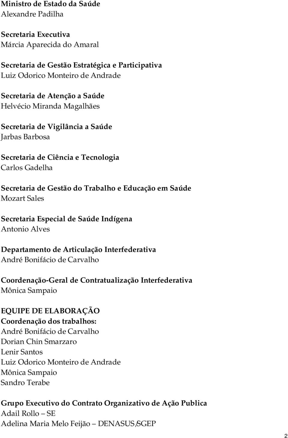 Secretaria Especial de Saúde Indígena Antonio Alves Departamento de Articulação Interfederativa André Bonifácio de Carvalho Coordenação-Geral de Contratualização Interfederativa Mônica Sampaio EQUIPE