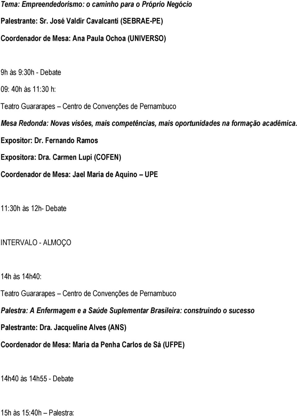 competências, mais oportunidades na formação acadêmica. Expositor: Dr. Fernando Ramos Expositora: Dra.