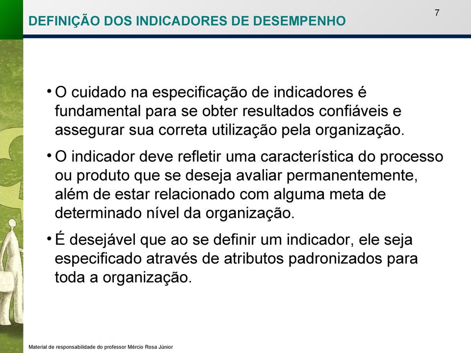 O indicador deve refletir uma característica do processo ou produto que se deseja avaliar permanentemente, além de estar