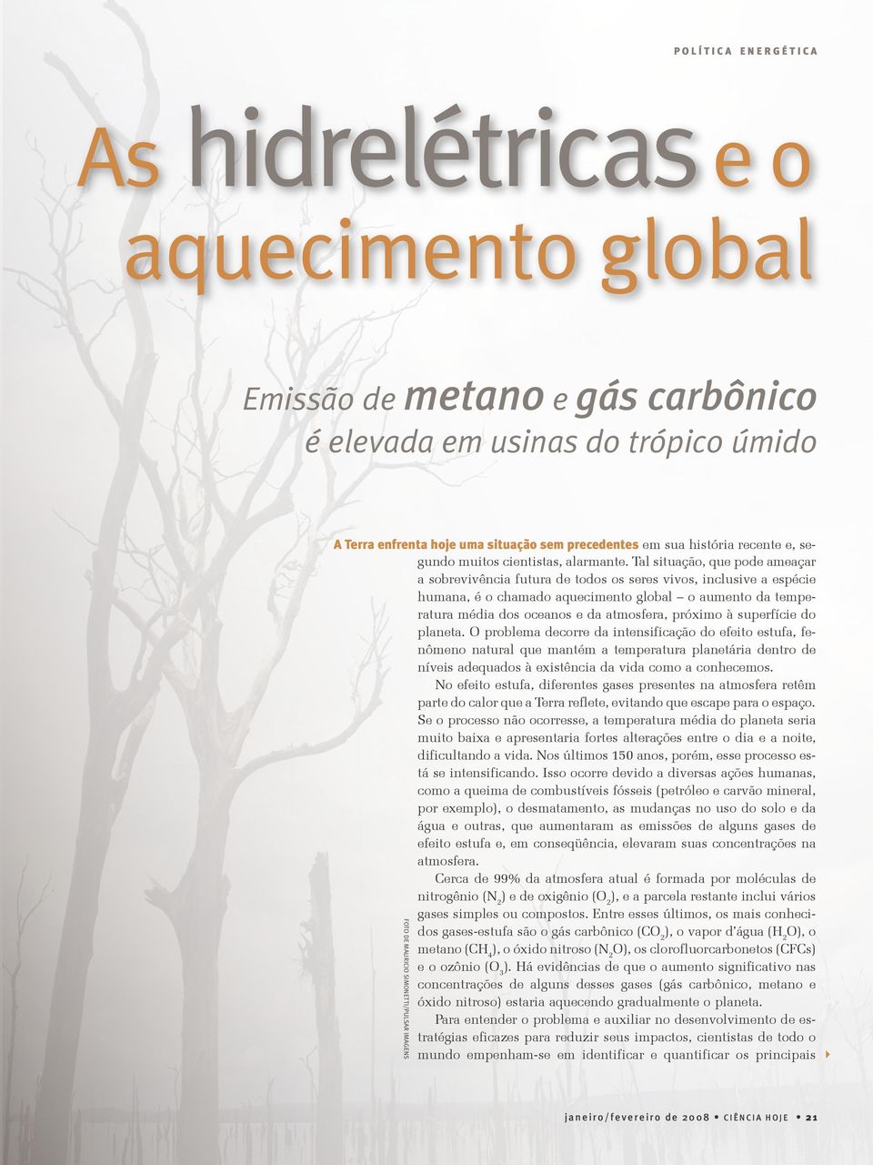 Tal situação, que pode ameaçar a sobrevivência futura de todos os seres vivos, inclusive a espécie humana, é o chamado aquecimento global o aumento da temperatura média dos oceanos e da atmosfera,