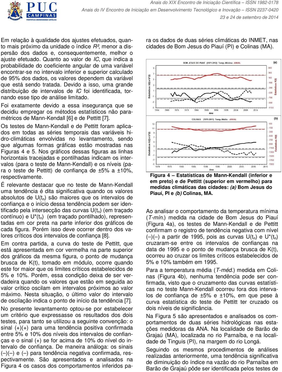 está sendo tratada. Devido a isso, uma grande distribuição de intervalos de IC foi identificada, tornando esse tipo de análise limitado.