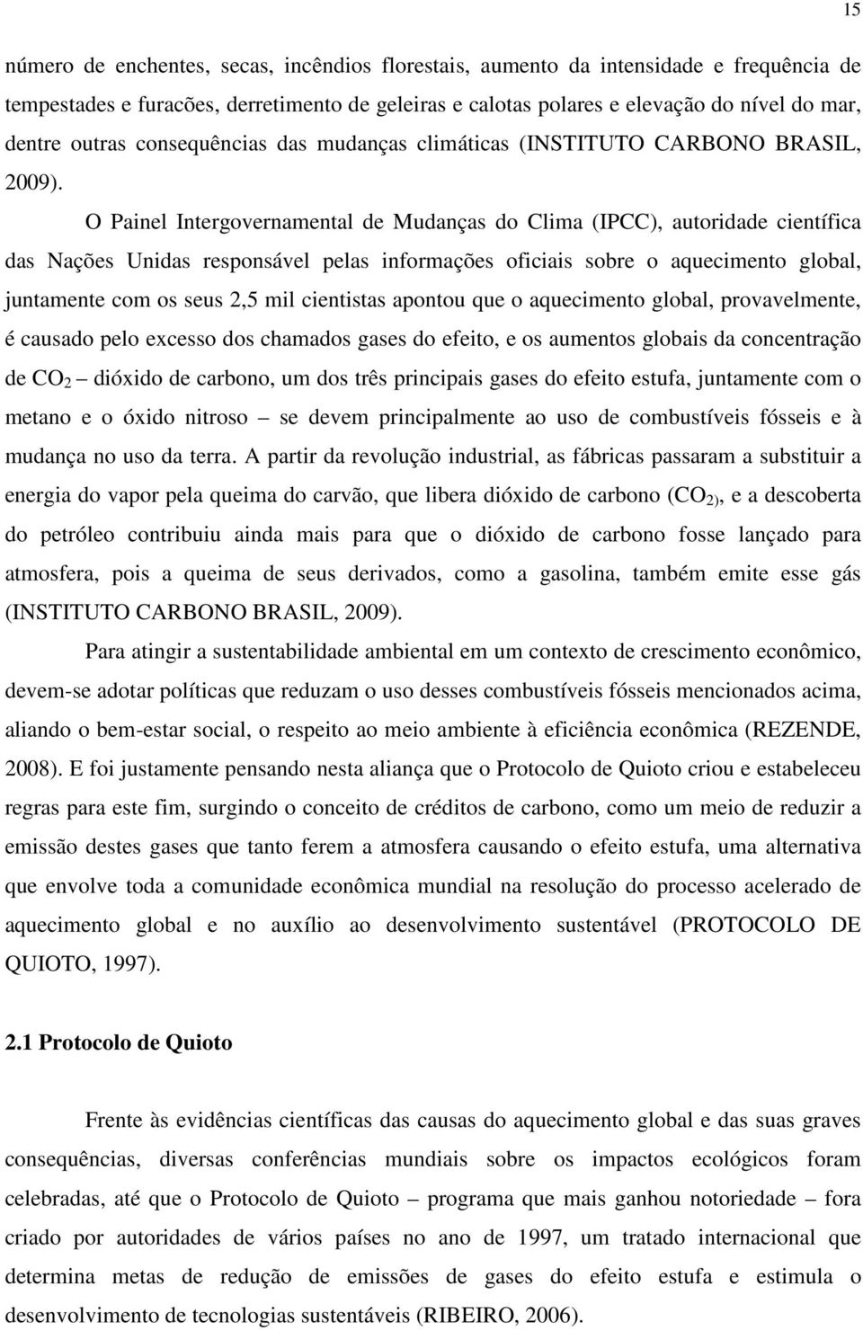 O Painel Intergovernamental de Mudanças do Clima (IPCC), autoridade científica das Nações Unidas responsável pelas informações oficiais sobre o aquecimento global, juntamente com os seus 2,5 mil