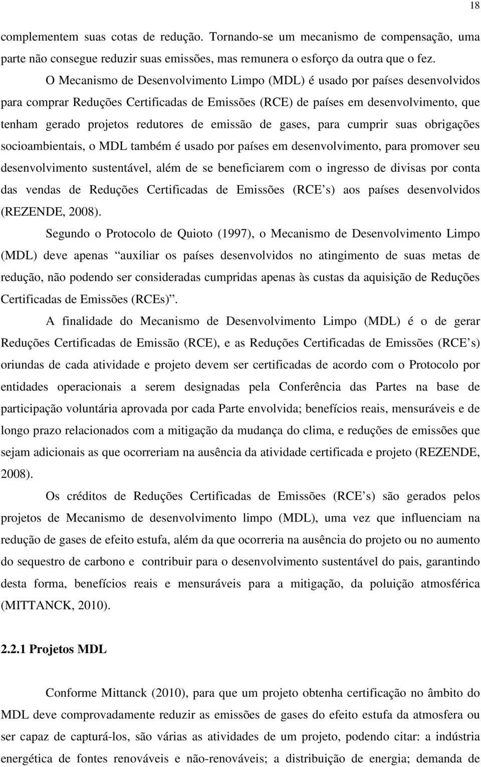 emissão de gases, para cumprir suas obrigações socioambientais, o MDL também é usado por países em desenvolvimento, para promover seu desenvolvimento sustentável, além de se beneficiarem com o