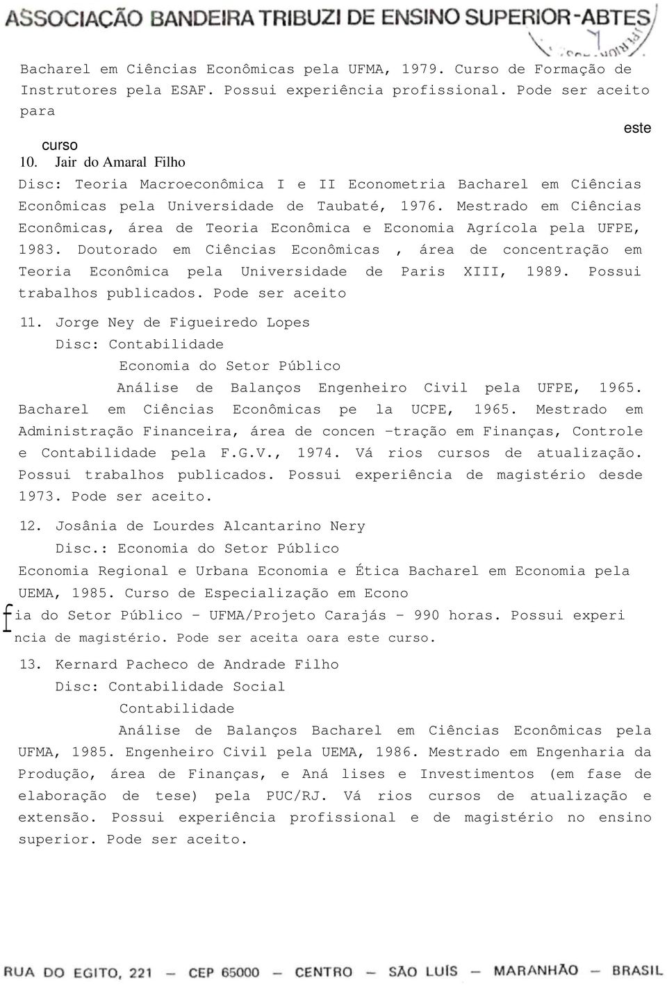 Mestrado em Ciências Econômicas, área de Teoria Econômica e Economia Agrícola pela UFPE, 1983.