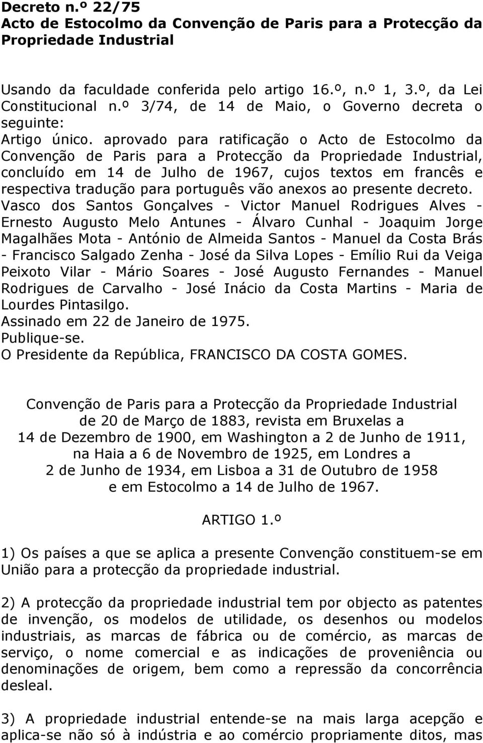 aprovado para ratificação o Acto de Estocolmo da Convenção de Paris para a Protecção da Propriedade Industrial, concluído em 14 de Julho de 1967, cujos textos em francês e respectiva tradução para