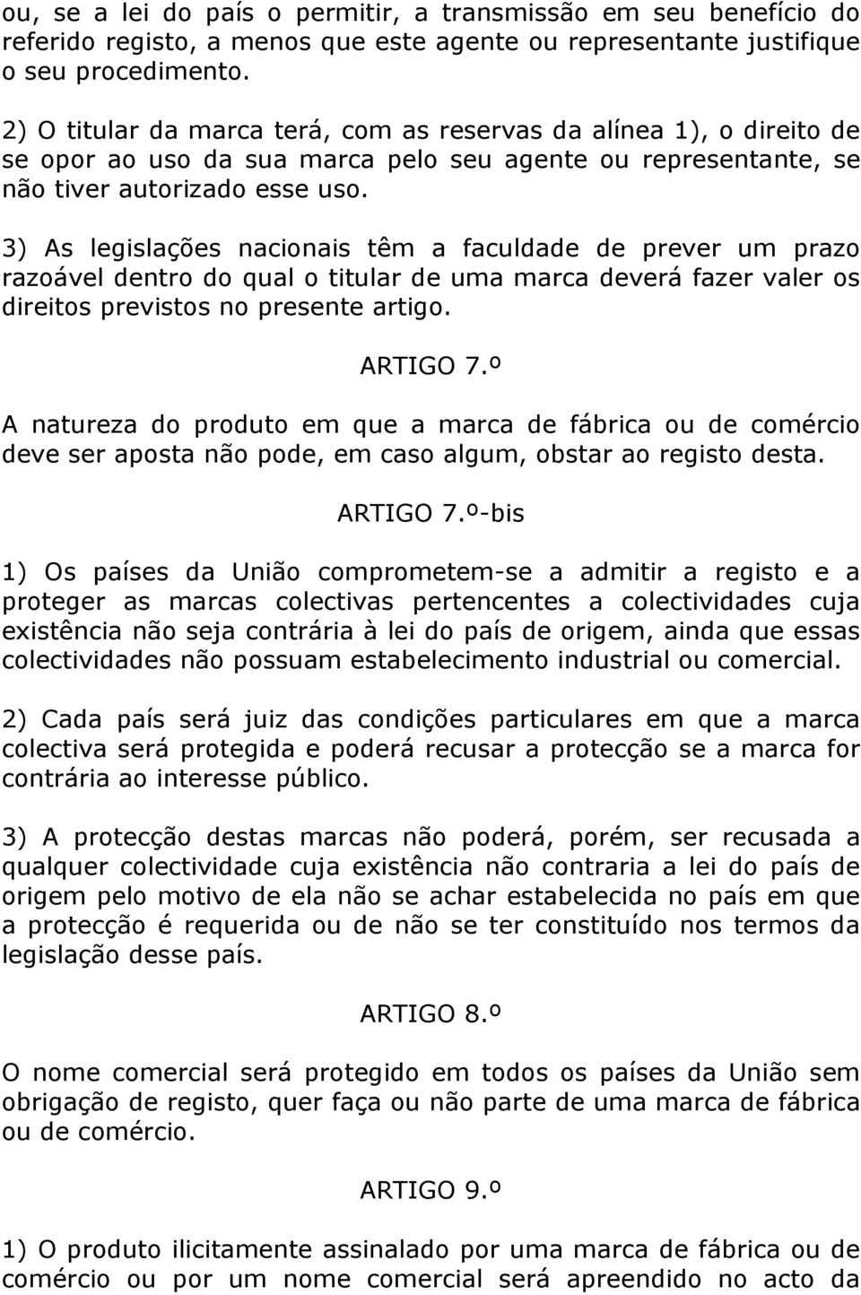 3) As legislações nacionais têm a faculdade de prever um prazo razoável dentro do qual o titular de uma marca deverá fazer valer os direitos previstos no presente artigo. ARTIGO 7.