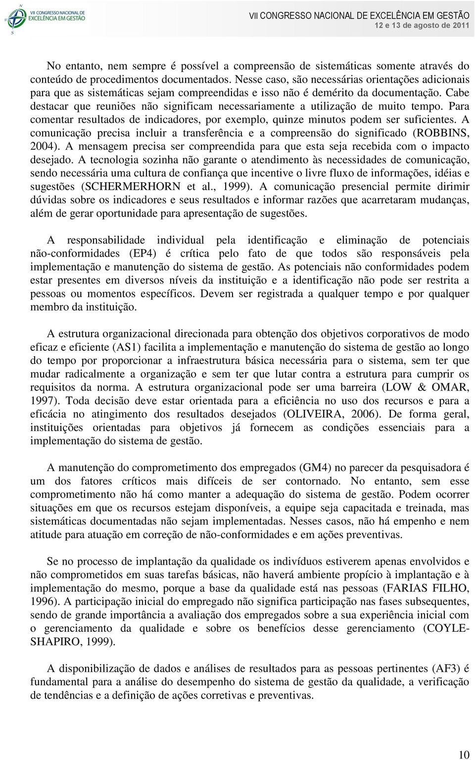 Cabe destacar que reuniões não significam necessariamente a utilização de muito tempo. Para comentar resultados de indicadores, por exemplo, quinze minutos podem ser suficientes.