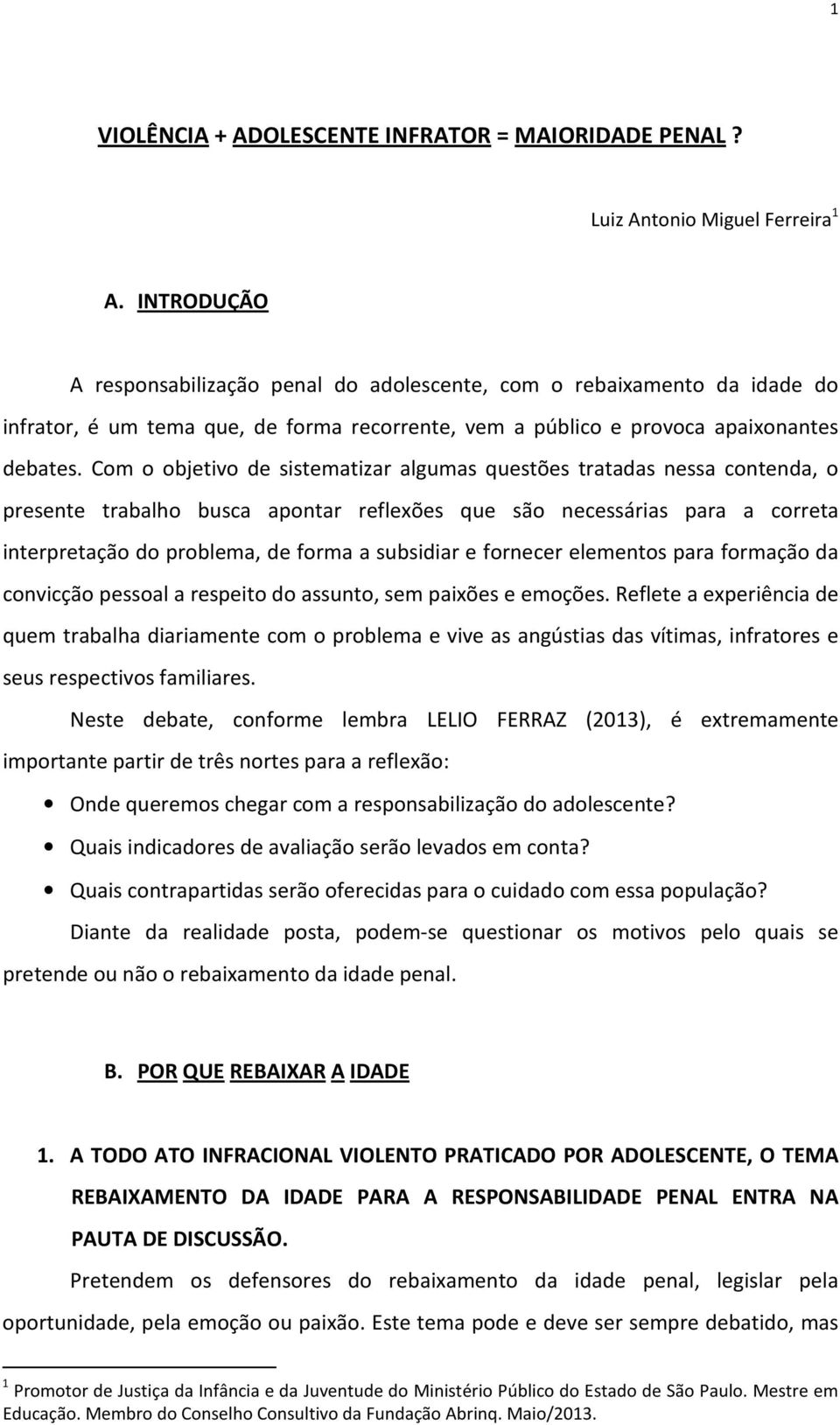 Com o objetivo de sistematizar algumas questões tratadas nessa contenda, o presente trabalho busca apontar reflexões que são necessárias para a correta interpretação do problema, de forma a subsidiar