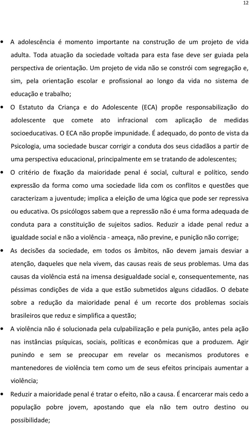 propõe responsabilização do adolescente que comete ato infracional com aplicação de medidas socioeducativas. O ECA não propõe impunidade.