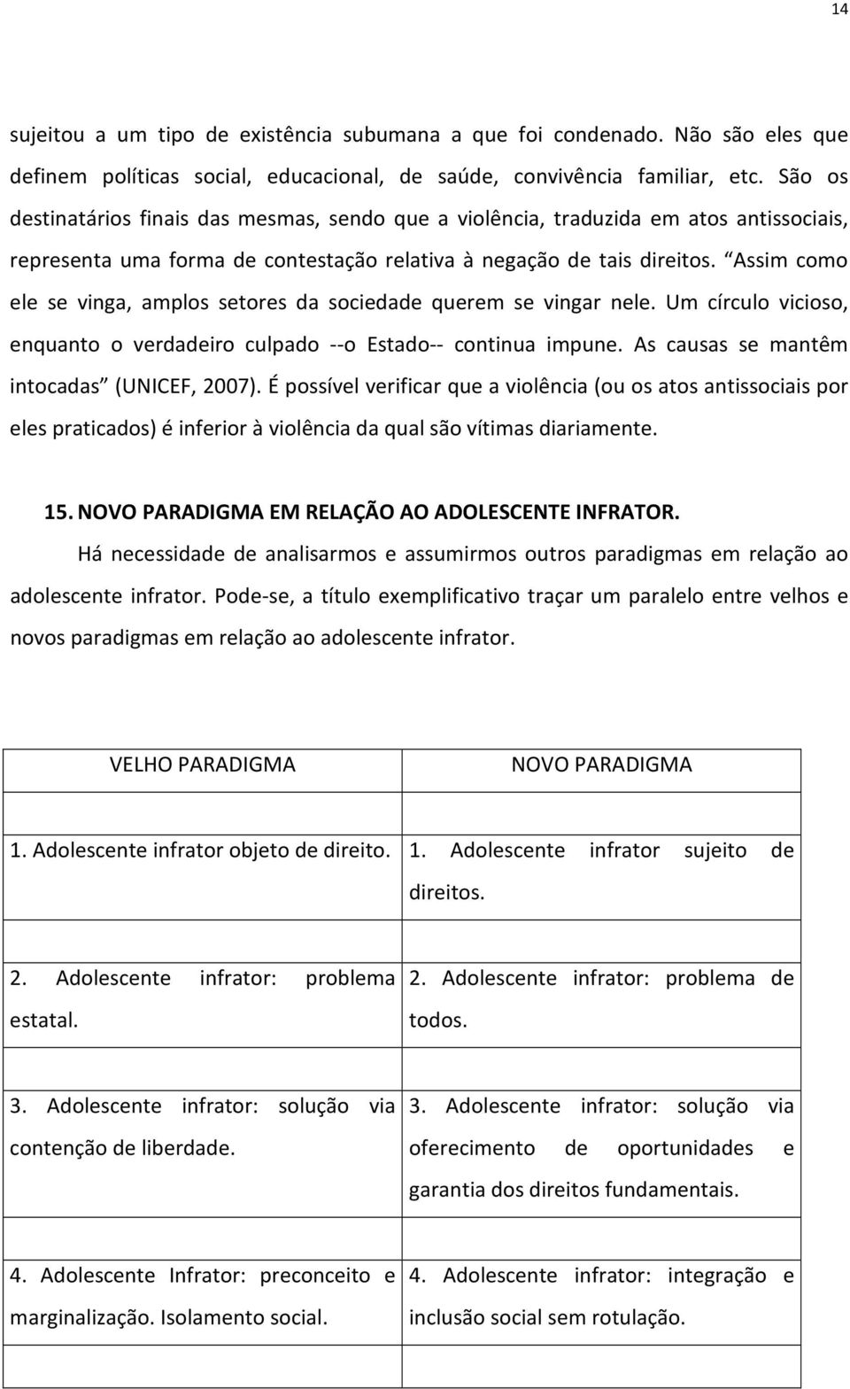 Assim como ele se vinga, amplos setores da sociedade querem se vingar nele. Um círculo vicioso, enquanto o verdadeiro culpado --o Estado-- continua impune.