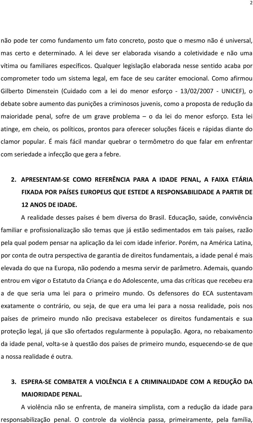 Como afirmou Gilberto Dimenstein (Cuidado com a lei do menor esforço - 13/02/2007 - UNICEF), o debate sobre aumento das punições a criminosos juvenis, como a proposta de redução da maioridade penal,