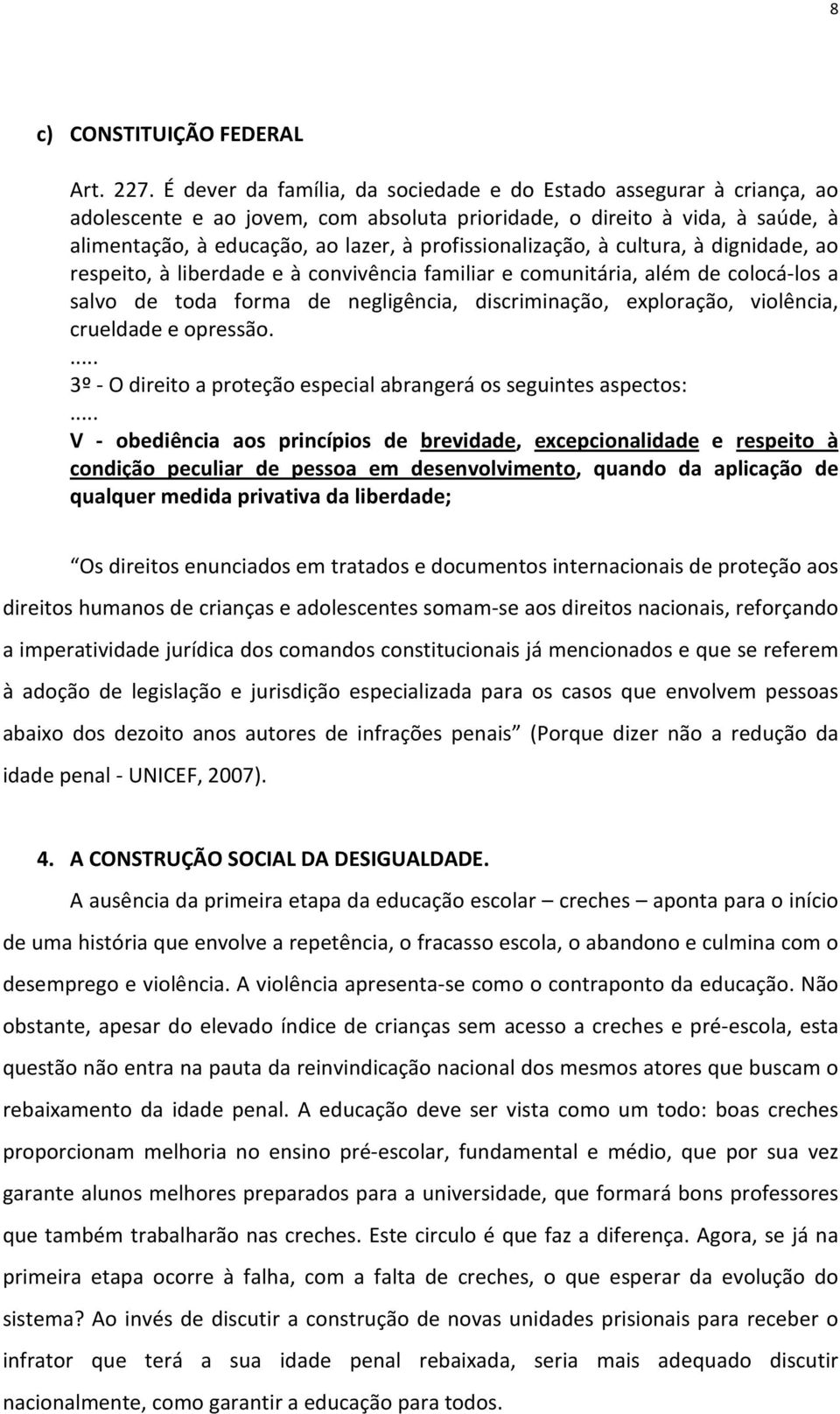 profissionalização, à cultura, à dignidade, ao respeito, à liberdade e à convivência familiar e comunitária, além de colocá-los a salvo de toda forma de negligência, discriminação, exploração,