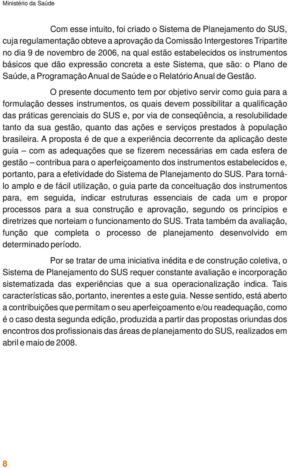 O presente documento tem por objetivo servir como guia para a formulação desses instrumentos, os quais devem possibilitar a qualificação das práticas gerenciais do SUS e, por via de conseqüência, a