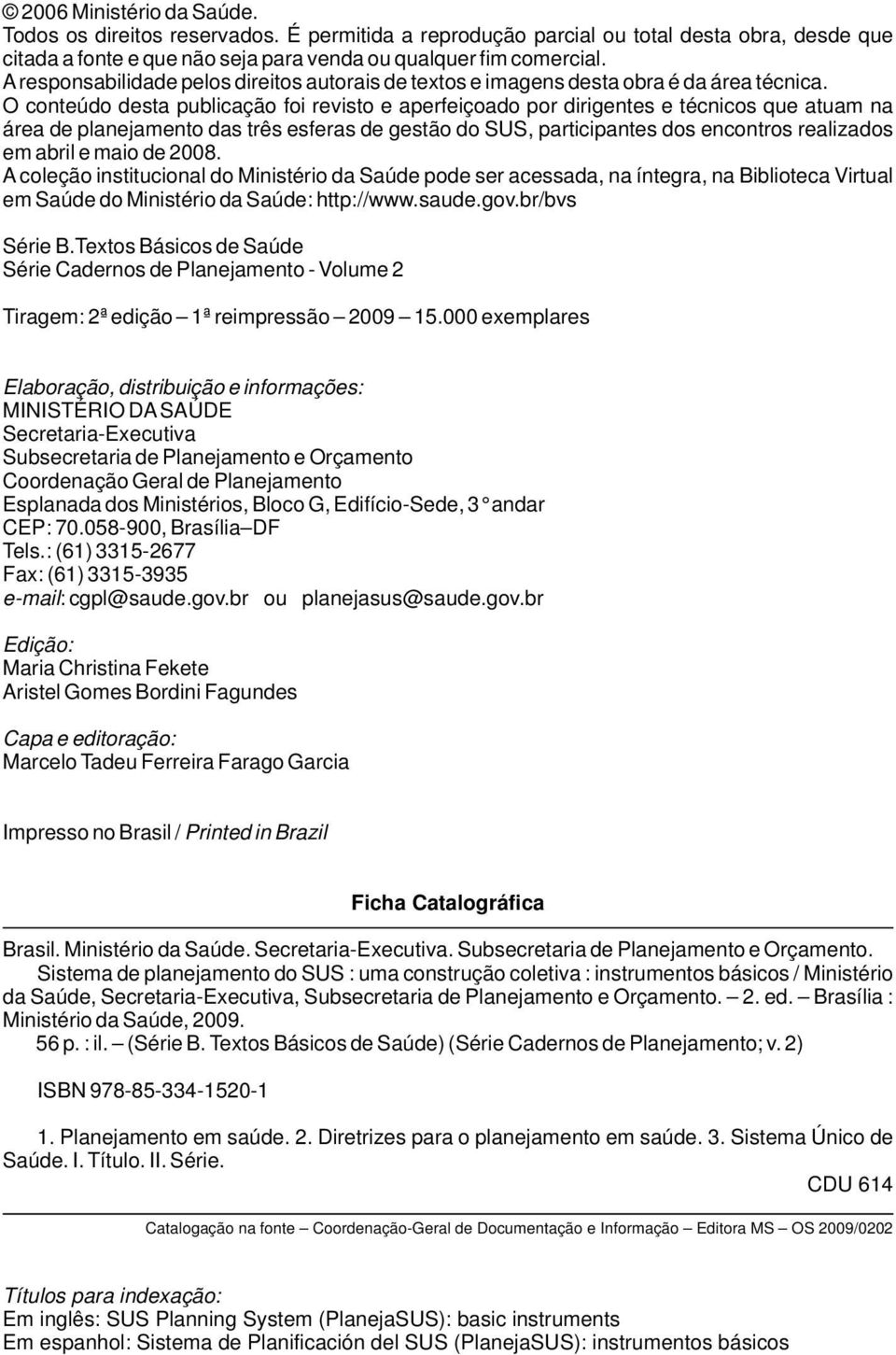 O conteúdo desta publicação foi revisto e aperfeiçoado por dirigentes e técnicos que atuam na área de planejamento das três esferas de gestão do SUS, participantes dos encontros realizados em abril e