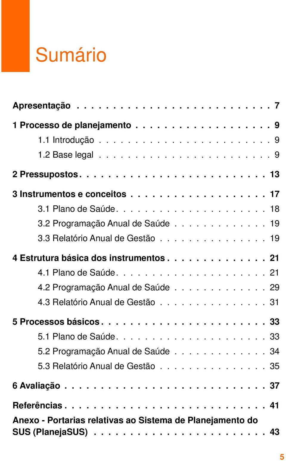 .............. 19 4 Estrutura básica dos instrumentos.............. 21 4.1 Plano de Saúde..................... 21 4.2 Programação Anual de Saúde............. 29 4.3 Relatório Anual de Gestão.