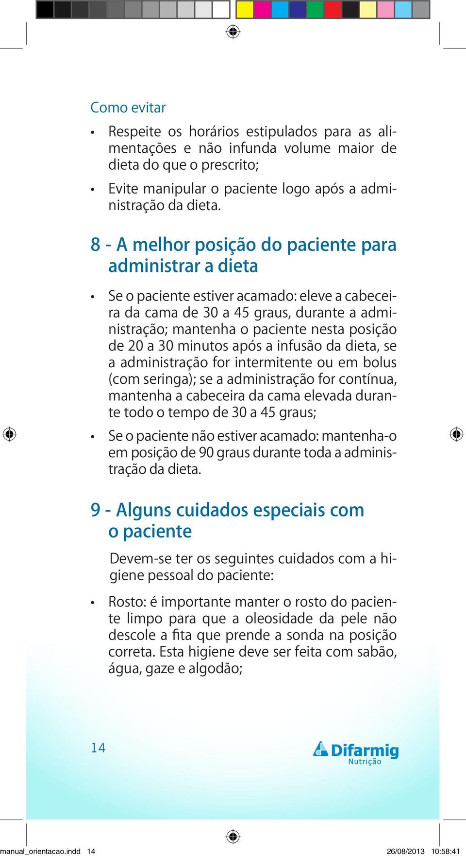 30 minutos após a infusão da dieta, se a administração for intermitente ou em bolus (com seringa); se a administração for contínua, mantenha a cabeceira da cama elevada durante todo o tempo de 30 a