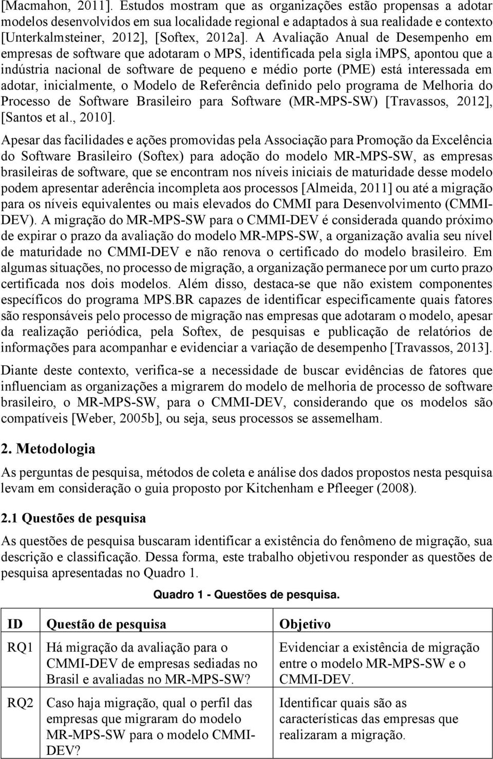 A Avaliação Anual de Desempenho em empresas de software que adotaram o MPS, identificada pela sigla imps, apontou que a indústria nacional de software de pequeno e médio porte (PME) está interessada