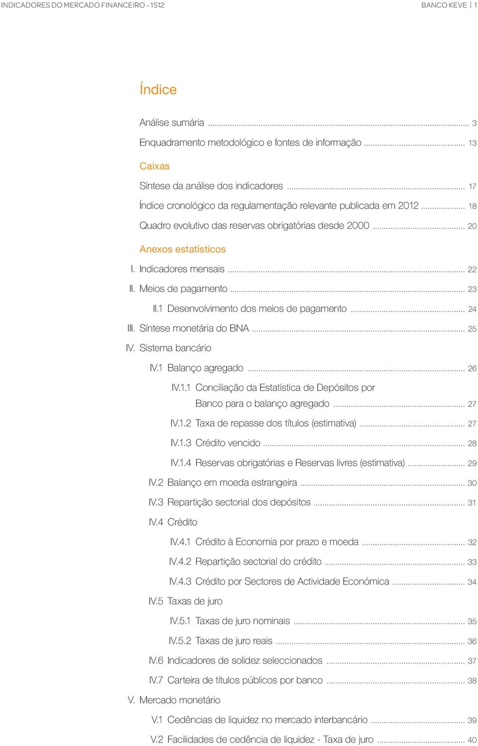 Meios de pagamento... 23 II.1 Desenvolvimento dos meios de pagamento... 24 III. Síntese monetária do BNA... 25 IV. Sistema bancário IV.1 Balanço agregado... 26 IV.1.1 Conciliação da Estatística de Depósitos por Banco para o balanço agregado.