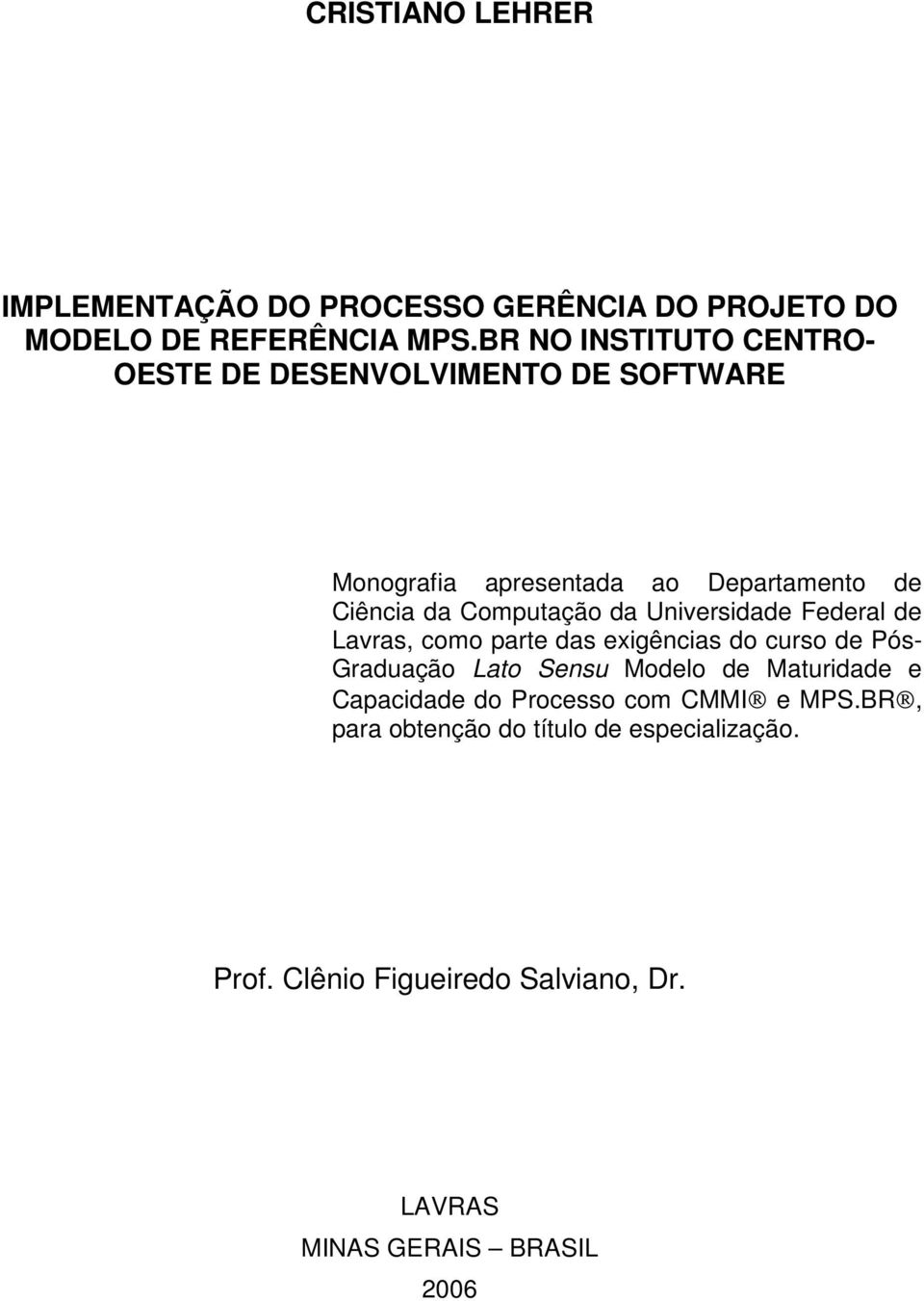 Computação da Universidade Federal de Lavras, como parte das exigências do curso de Pós- Graduação Lato Sensu Modelo de