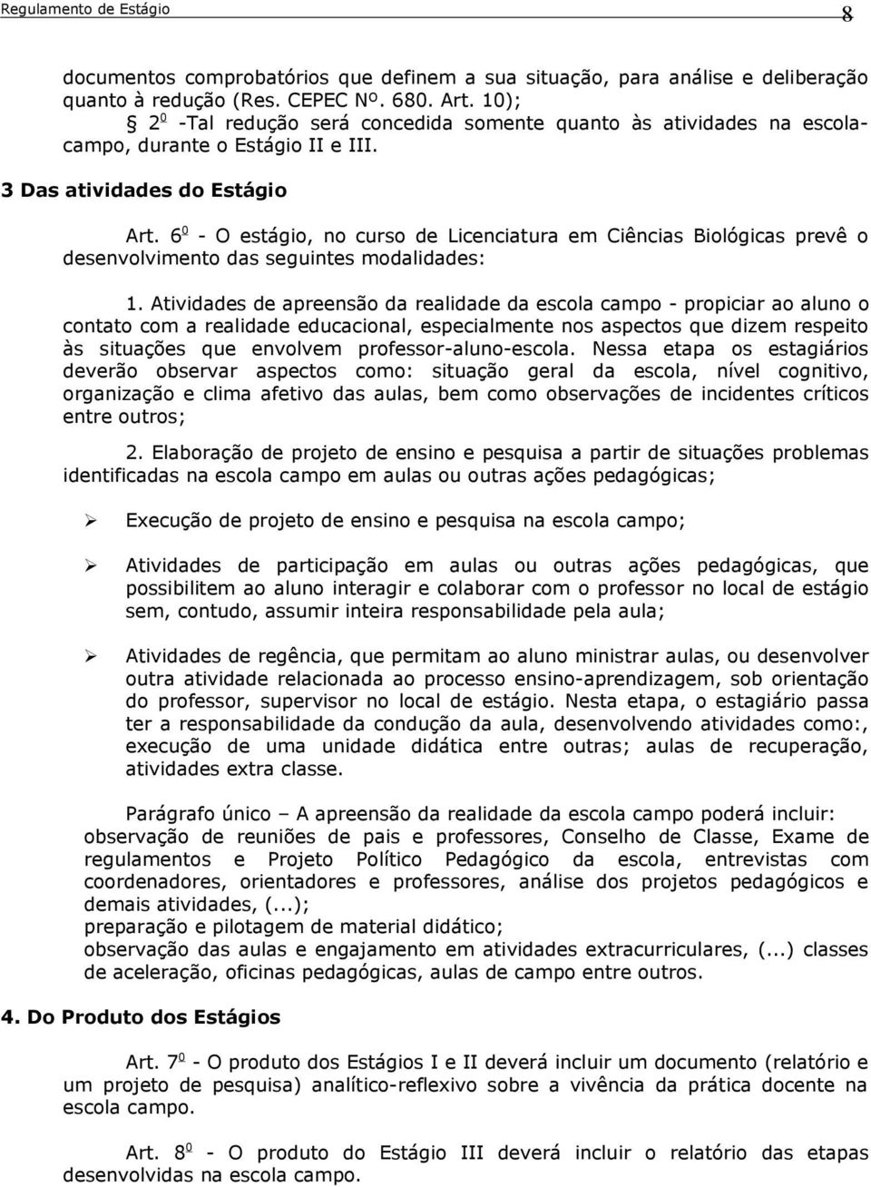 6 0 - O estágio, no curso de Licenciatura em Ciências Biológicas prevê o desenvolvimento das seguintes modalidades: 1.