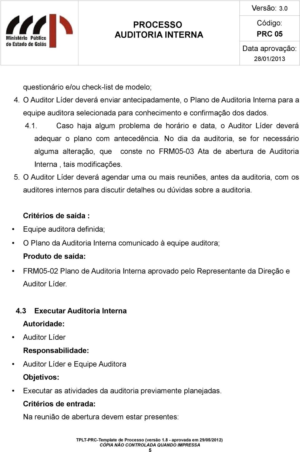 No dia da auditoria, se for necessário alguma alteração, que conste no FRM05-03 Ata de abertura de Auditoria Interna, tais modificações. 5.