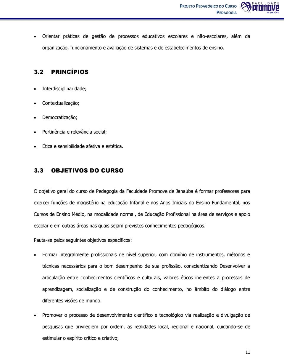 3 OBJETIVOS DO CURSO O objetivo geral do curso de Pedagogia da Faculdade Promove de Janaúba é formar professores para exercer funções de magistério na educação Infantil e nos Anos Iniciais do Ensino