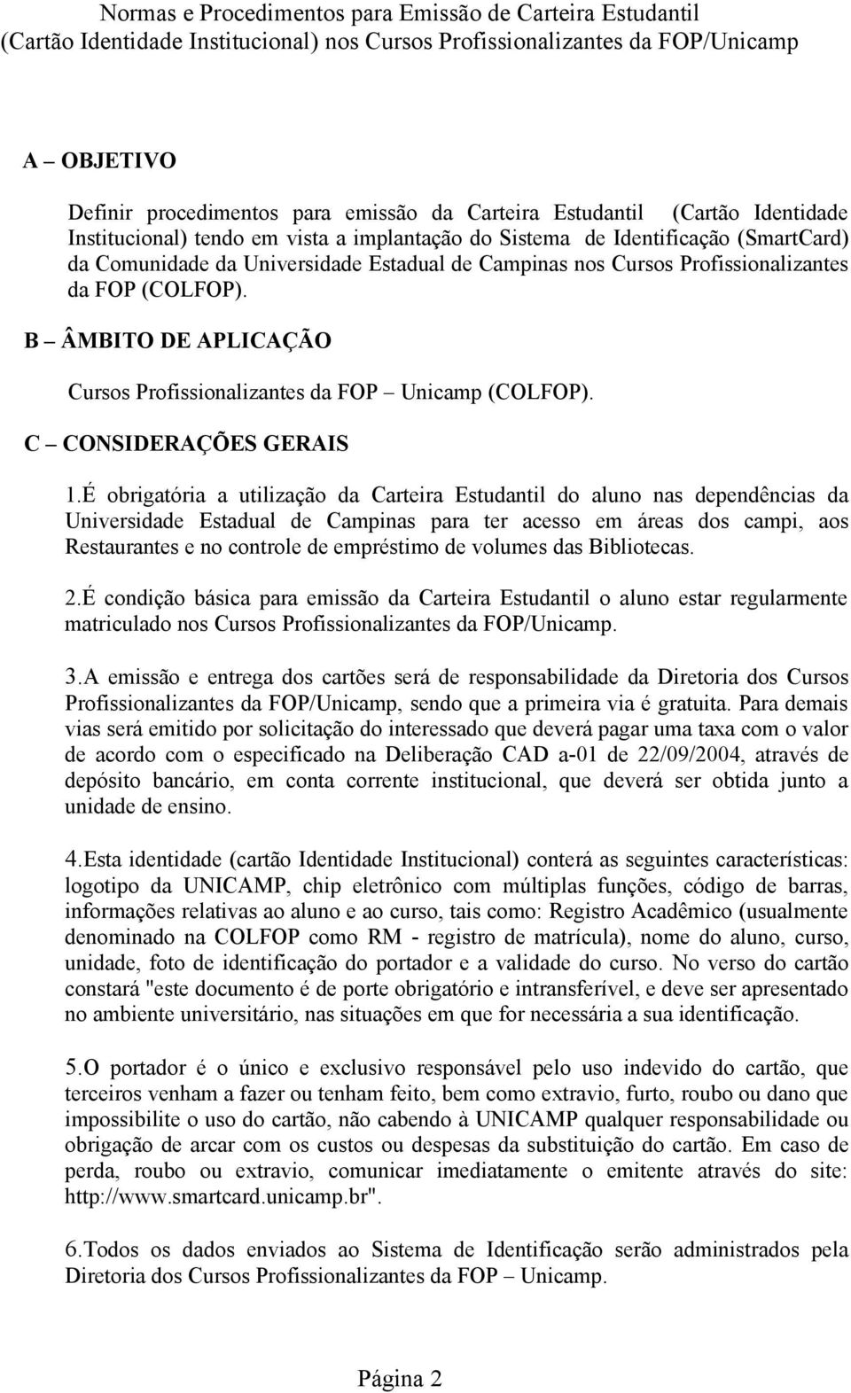 É obrigatória a utilização da Carteira Estudantil do aluno nas dependências da Universidade Estadual de Campinas para ter acesso em áreas dos campi, aos Restaurantes e no controle de empréstimo de