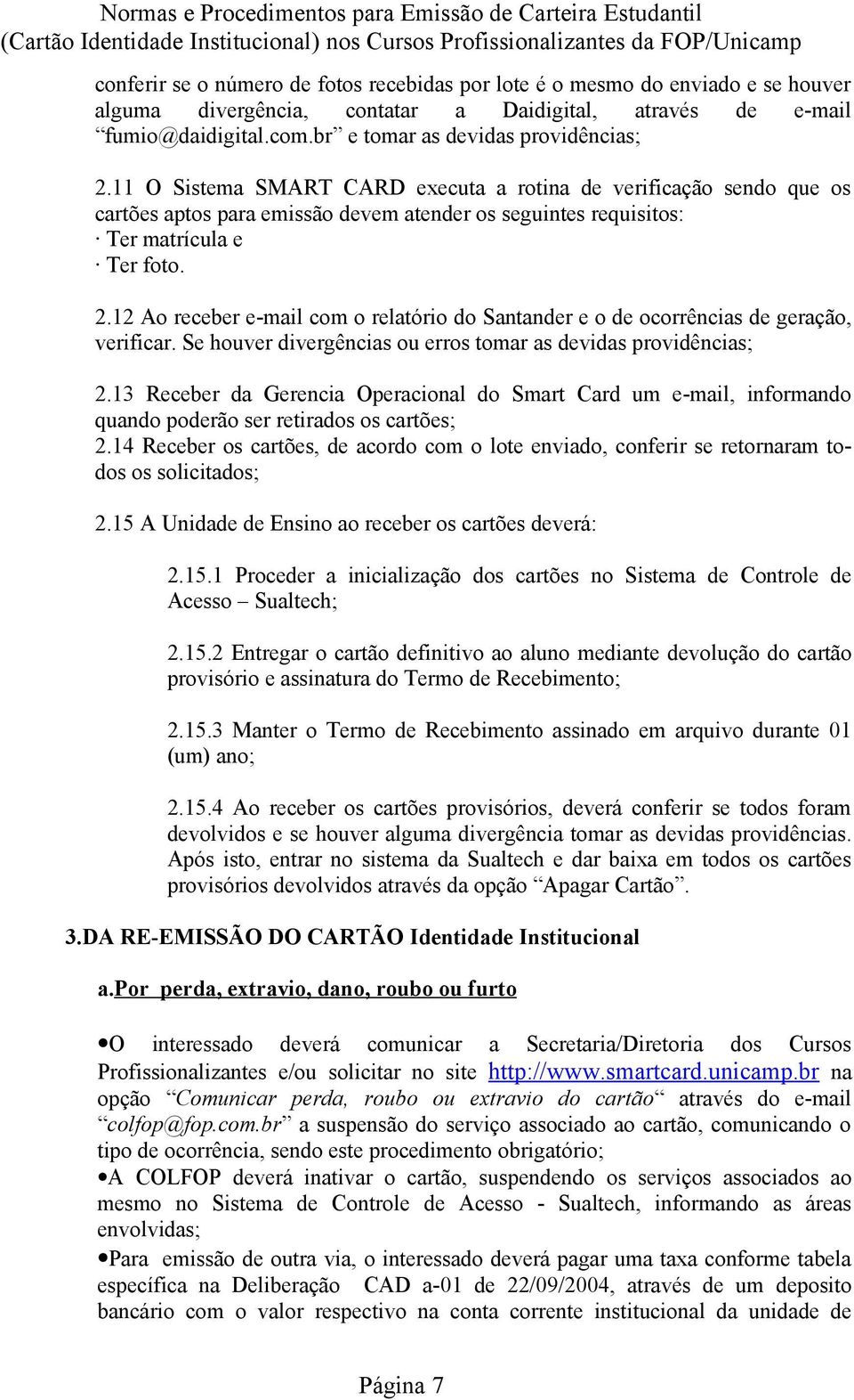 2.12 Ao receber e-mail com o relatório do Santander e o de ocorrências de geração, verificar. Se houver divergências ou erros tomar as devidas providências; 2.