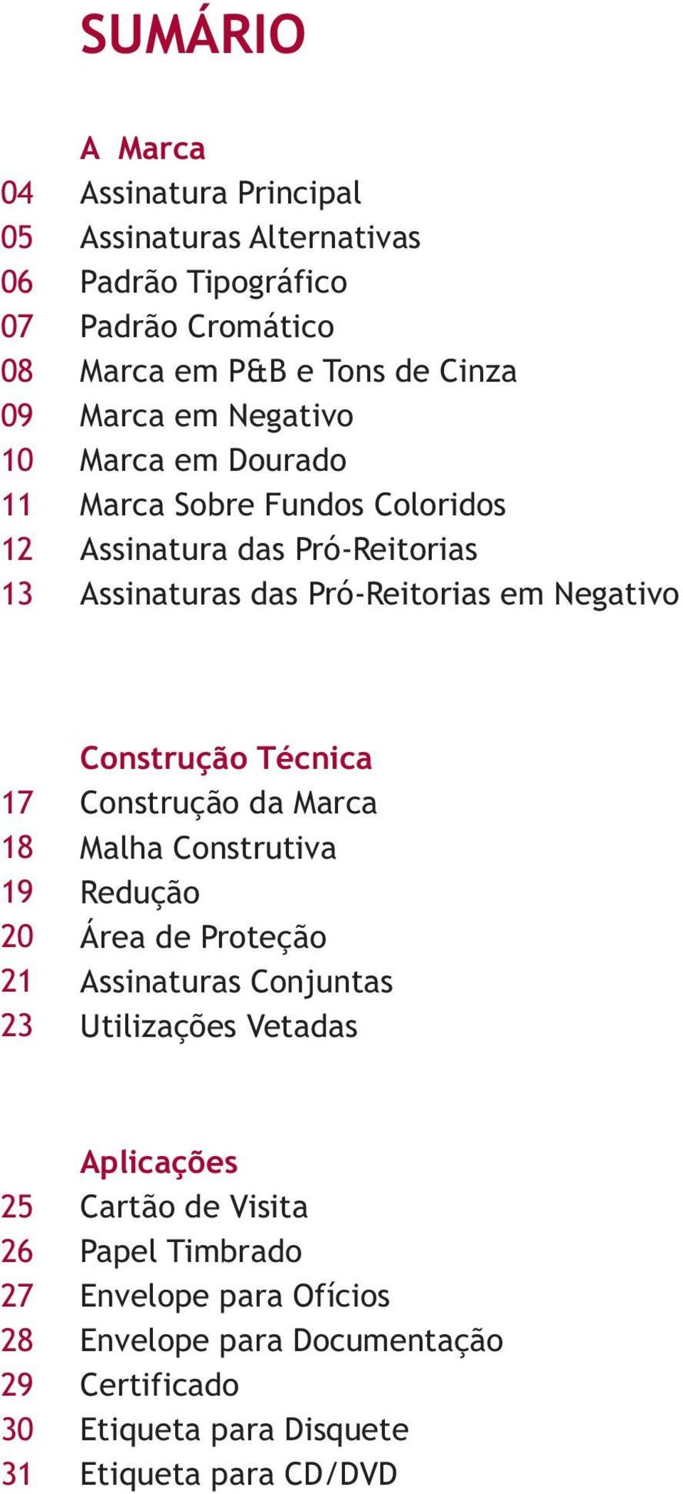 20 21 23 Construção Técnica Construção da Marca Malha Construtiva Redução Área de Proteção Assinaturas Conjuntas Utilizações Vetadas 25 26 27 28 29 30