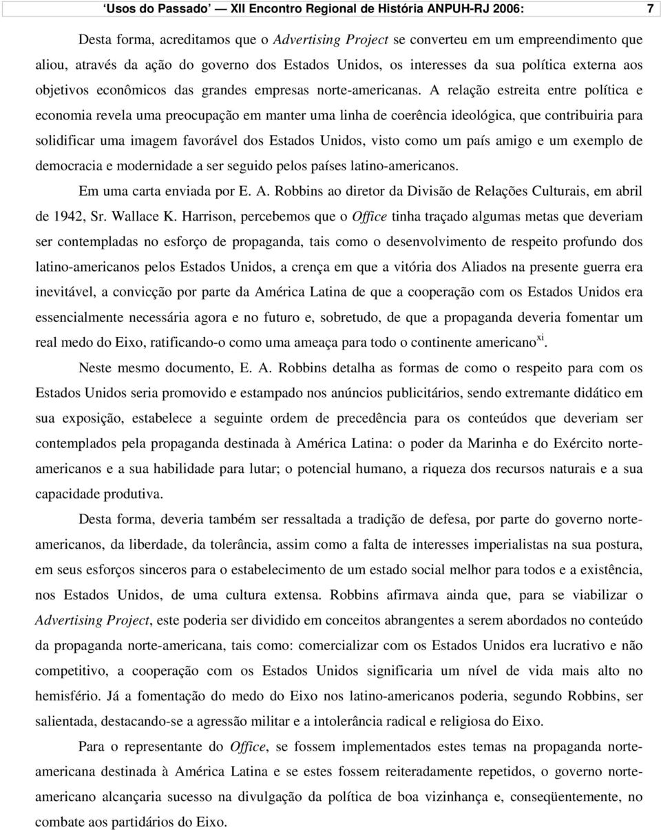 A relação estreita entre política e economia revela uma preocupação em manter uma linha de coerência ideológica, que contribuiria para solidificar uma imagem favorável dos Estados Unidos, visto como