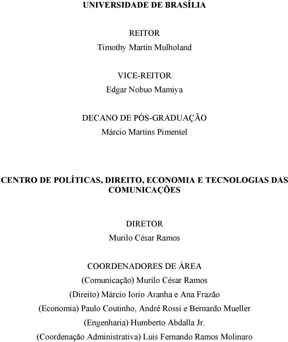 COORDENADORES DE ÁREA (Comunicação) Murilo César Ramos (Direito) Márcio Iorio Aranha e Ana Frazão (Economia) Paulo