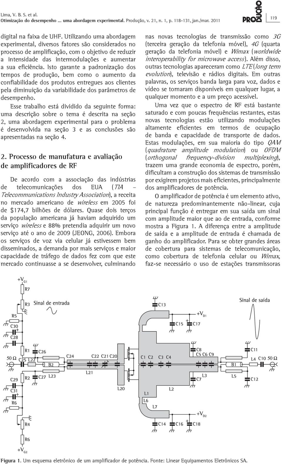 Isto garante a padronização dos tempos de produção, bem como o aumento da confiabilidade dos produtos entregues aos clientes pela diminuição da variabilidade dos parâmetros de desempenho.