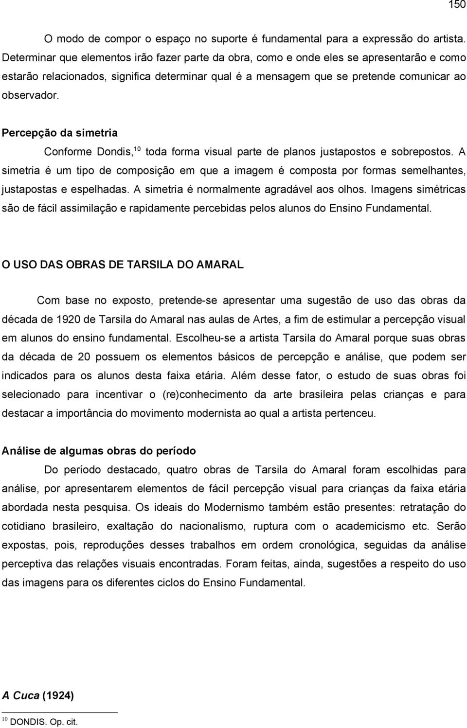 Percepção da simetria Conforme Dondis,10 toda forma visual parte de planos justapostos e sobrepostos.