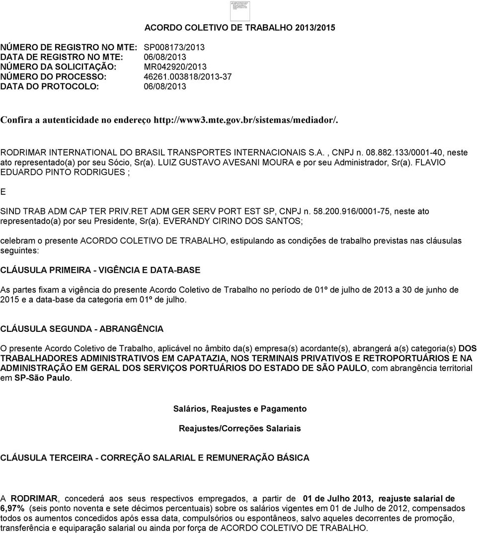 003818/2013-37 DATA DO PROTOCOLO: 06/08/2013 ACORDO COLETIVO DE TRABALHO 2013/2015 Confira a autenticidade no endereço http://www3.mte.gov.br/sistemas/mediador/.