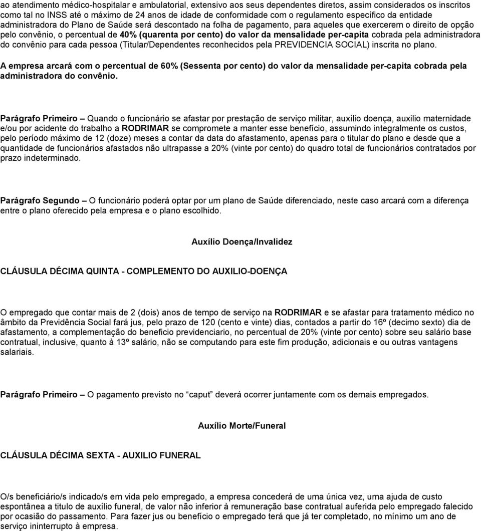 por cento) do valor da mensalidade per-capita cobrada pela administradora do convênio para cada pessoa (Titular/Dependentes reconhecidos pela PREVIDENCIA SOCIAL) inscrita no plano.