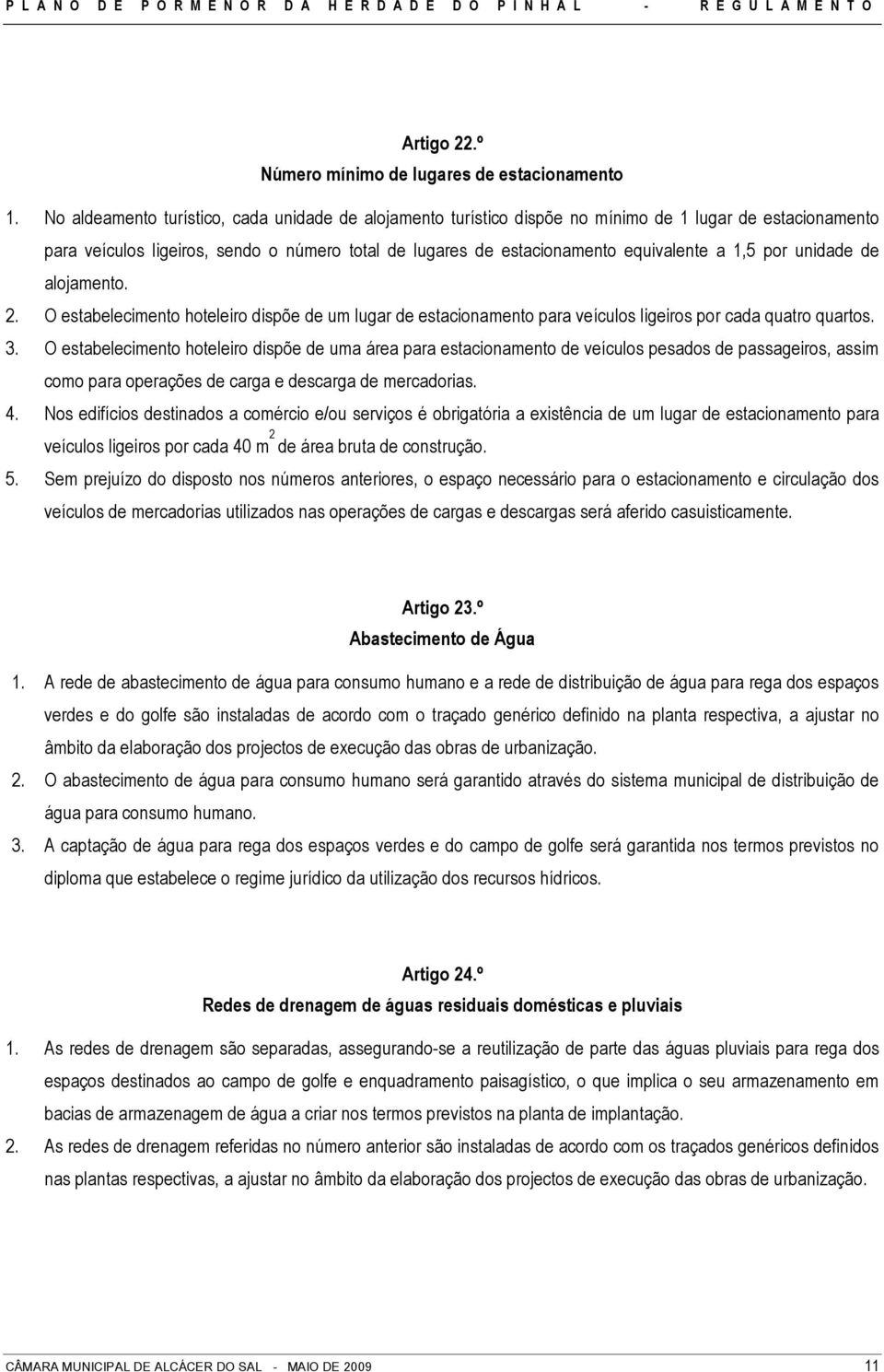 por unidade de alojamento. 2. O estabelecimento hoteleiro dispõe de um lugar de estacionamento para veículos ligeiros por cada quatro quartos. 3.