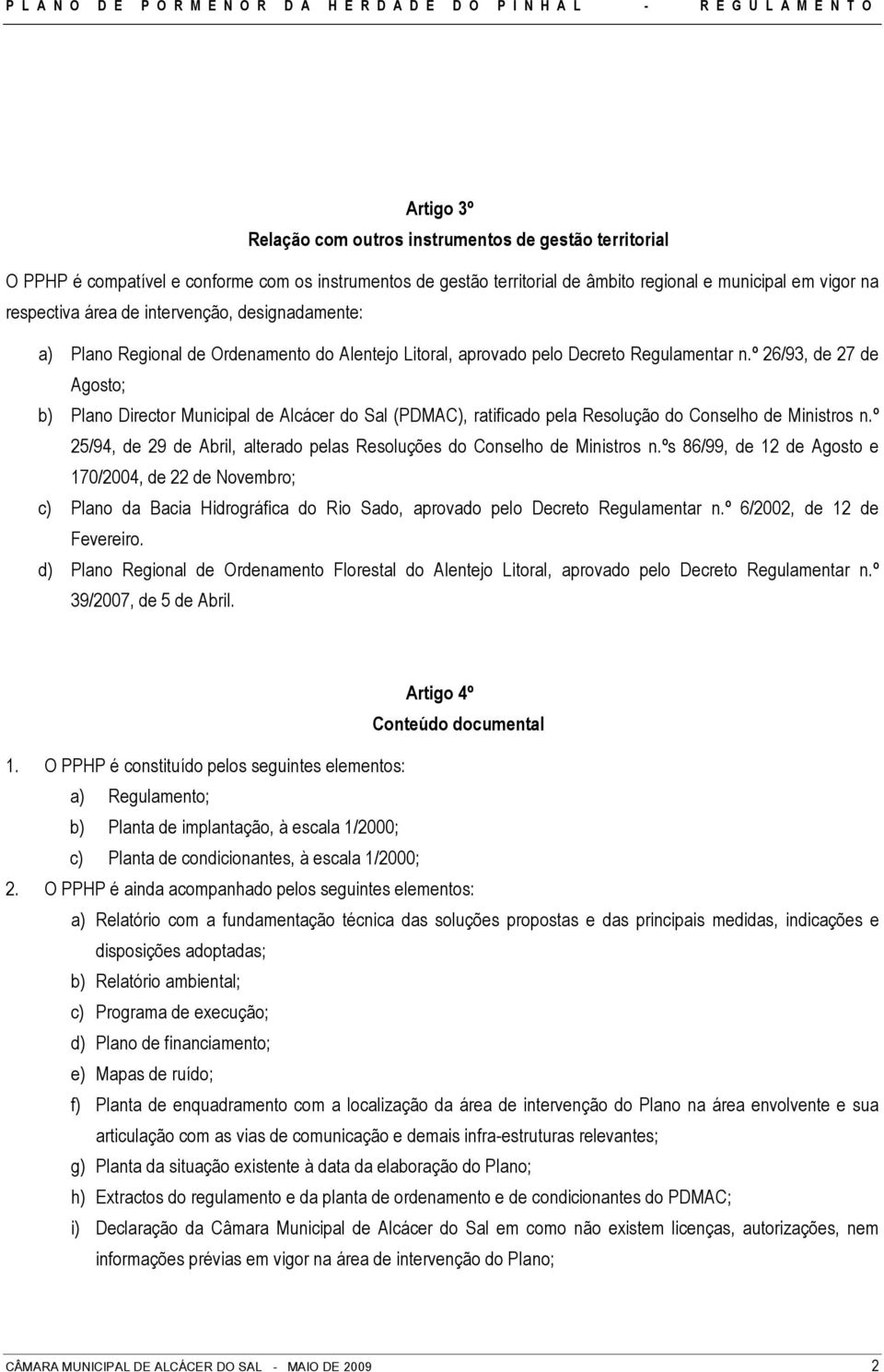 º 26/93, de 27 de Agosto; b) Plano Director Municipal de Alcácer do Sal (PDMAC), ratificado pela Resolução do Conselho de Ministros n.