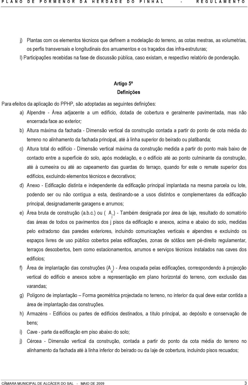 Artigo 5º Definições Para efeitos da aplicação do PPHP, são adoptadas as seguintes definições: a) Alpendre - Área adjacente a um edifício, dotada de cobertura e geralmente pavimentada, mas não