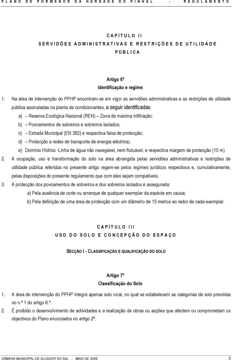 Ecológica Nacional (REN) Zona de máxima infiltração; b) Povoamentos de sobreiros e sobreiros isolados; c) Estrada Municipal (EN 382) e respectiva faixa de protecção; d) Protecção a redes de