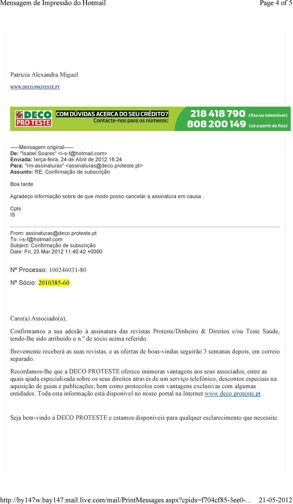 IS Subject: Confirmação de subscrição Date: Fri, 23 Mar 2012 11:40:42 +0000 Nº Processo: 100246031-80 Caro(a) Associado(a), Confirmamos a sua adesão à assinatura das revistas Proteste/Dinheiro &