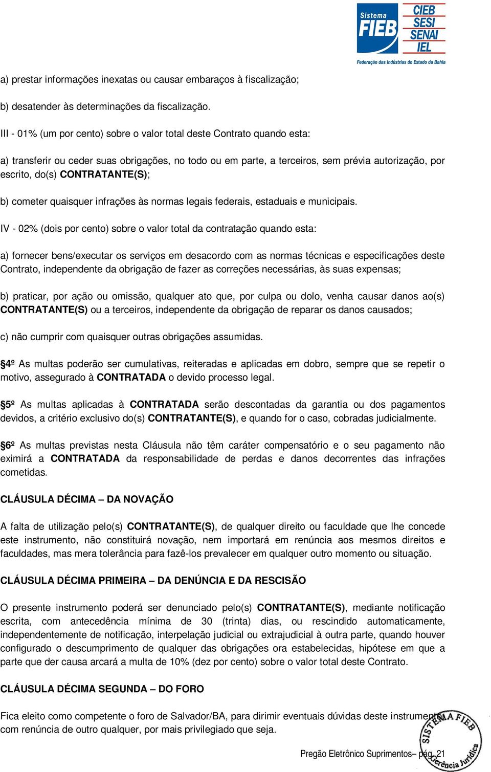 CONTRATANTE(S); b) cometer quaisquer infrações às normas legais federais, estaduais e municipais.