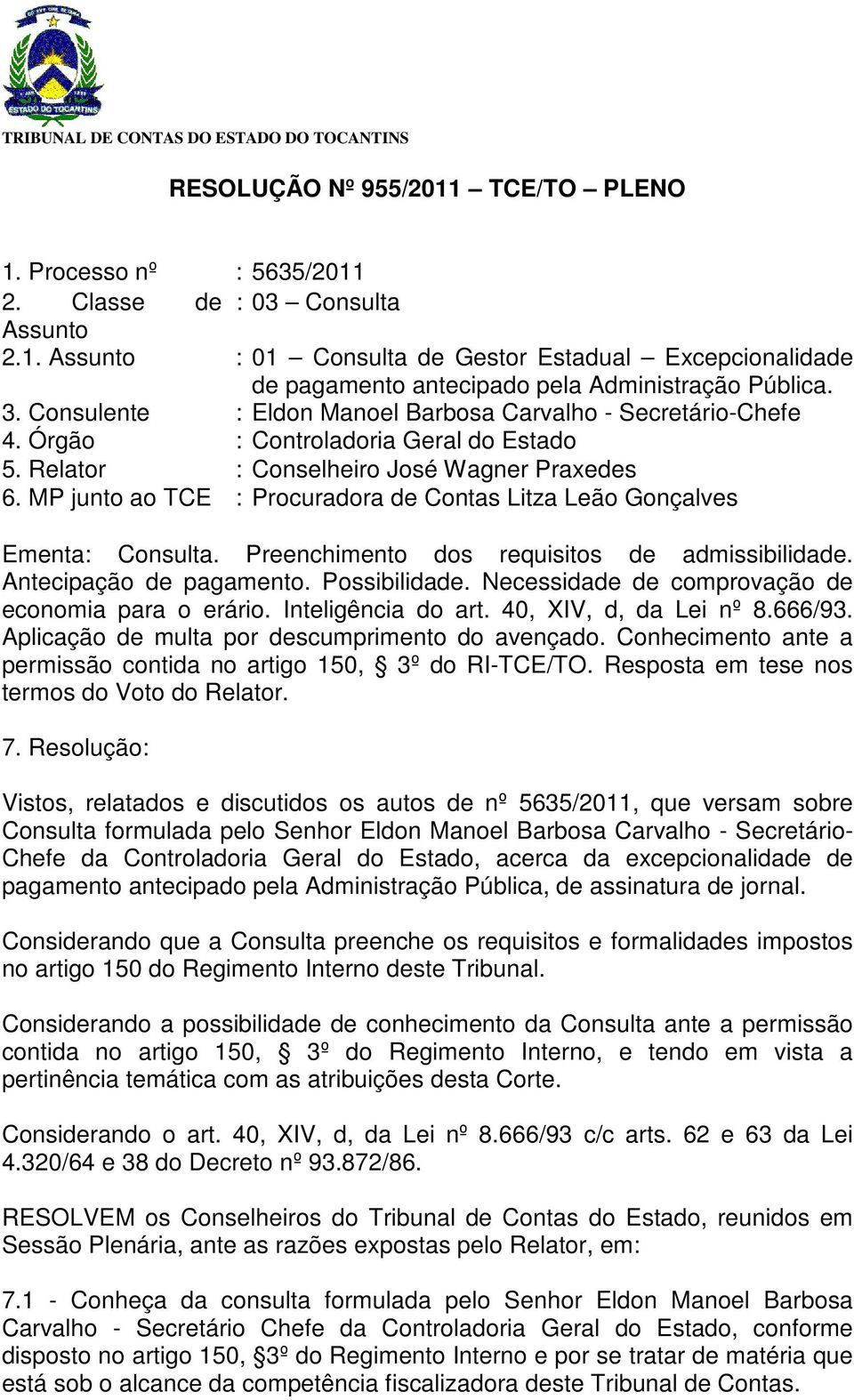MP junto ao TCE : Procuradora de Contas Litza Leão Gonçalves Ementa: Consulta. Preenchimento dos requisitos de admissibilidade. Antecipação de pagamento. Possibilidade.