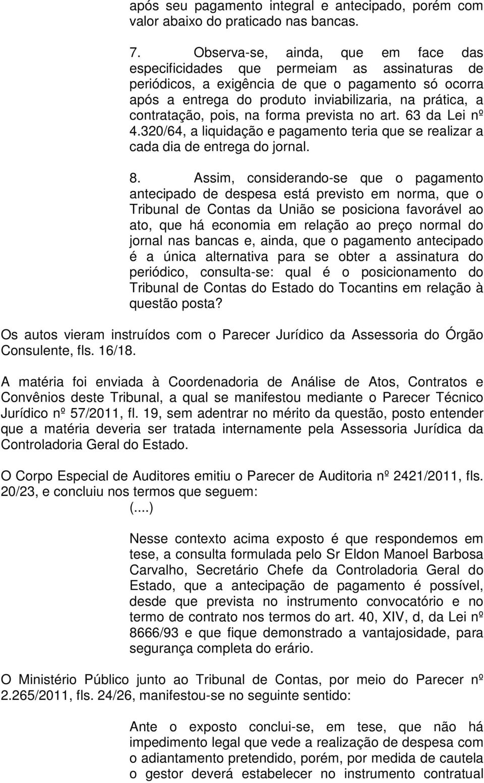 contratação, pois, na forma prevista no art. 63 da Lei nº 4.320/64, a liquidação e pagamento teria que se realizar a cada dia de entrega do jornal. 8.