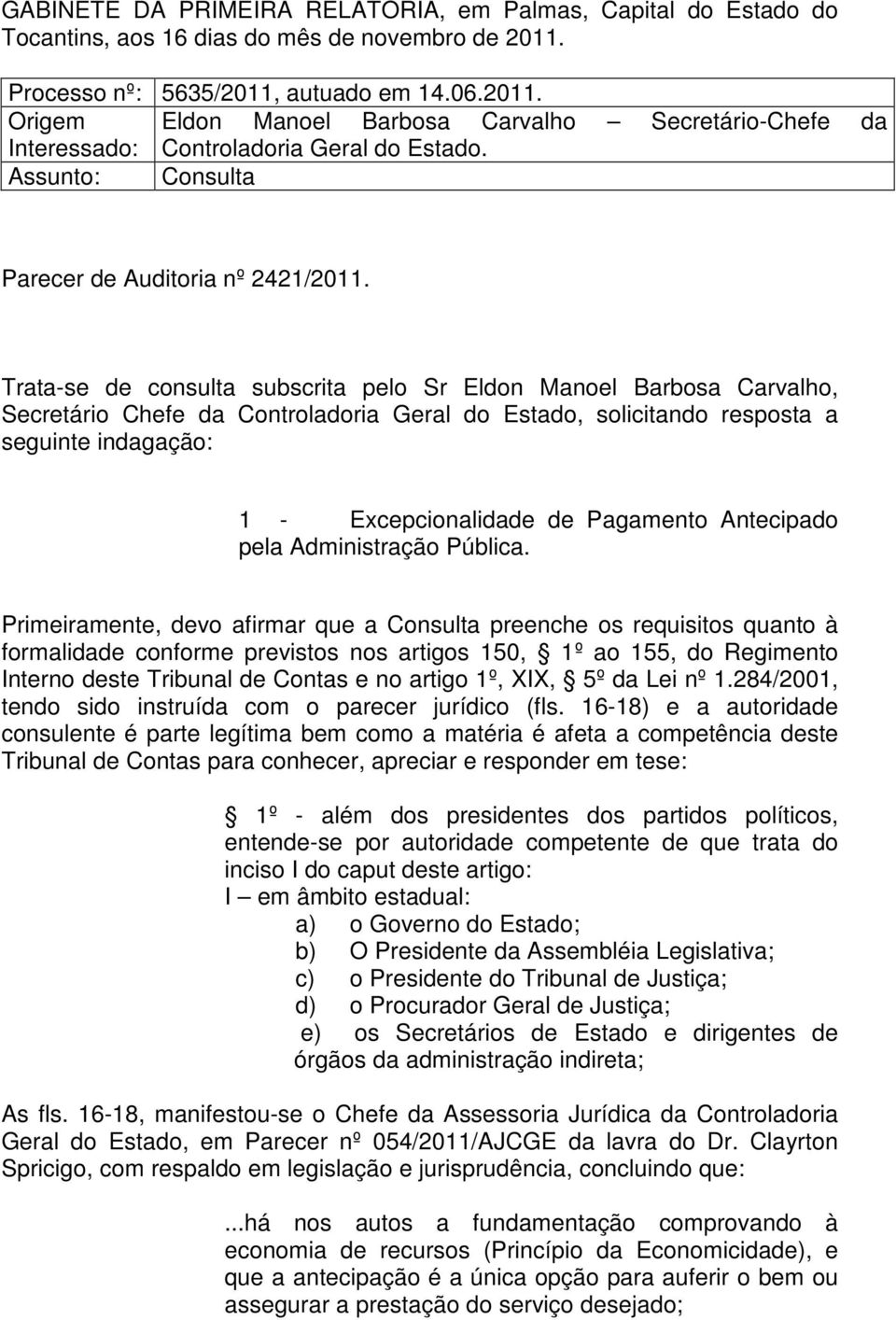 Trata-se de consulta subscrita pelo Sr Eldon Manoel Barbosa Carvalho, Secretário Chefe da Controladoria Geral do Estado, solicitando resposta a seguinte indagação: 1 - Excepcionalidade de Pagamento