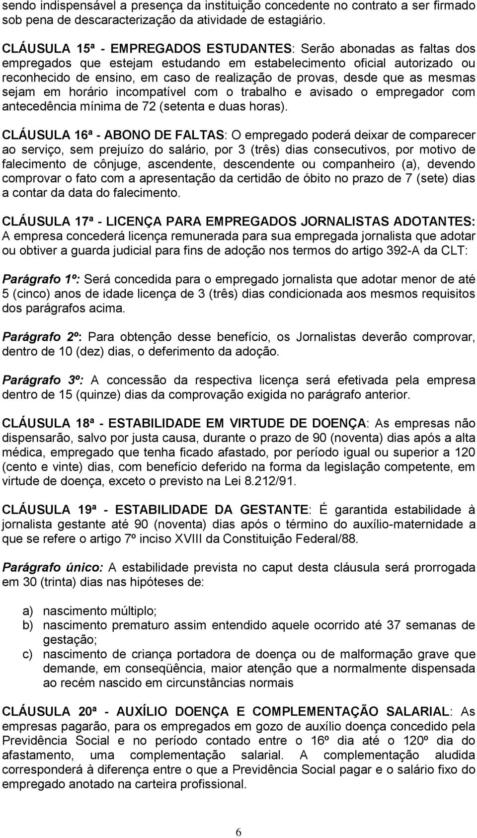 desde que as mesmas sejam em horário incompatível com o trabalho e avisado o empregador com antecedência mínima de 72 (setenta e duas horas).