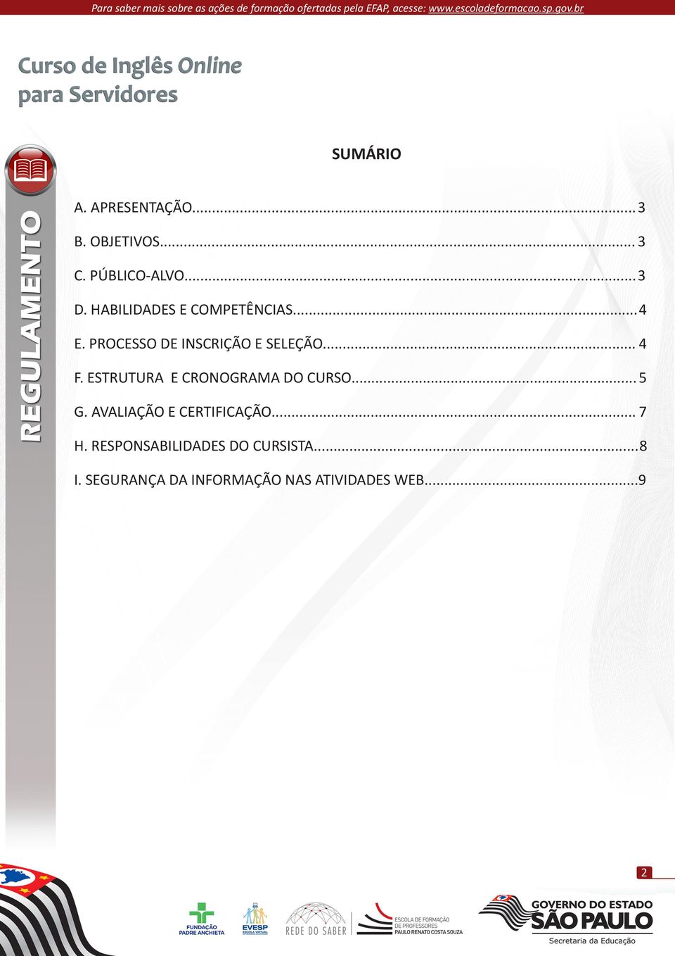 ESTRUTURA E CRONOGRAMA DO CURSO... 5 G. AVALIAÇÃO E CERTIFICAÇÃO... 7 H.