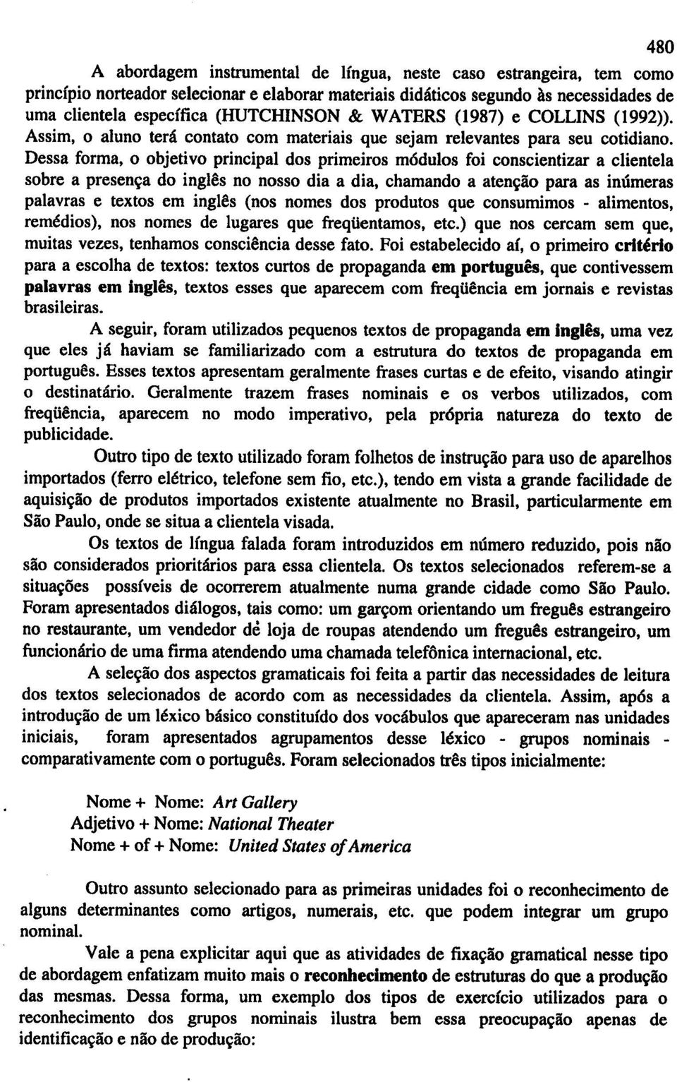 Dessa forma, 0 objetivo principal dos primeiros m6dulos foi conscientizar a clientela sobre a presen~a do ingles no nosso dia a dia, chamando a aten~ao para as inumeras palavras e textos em ingles