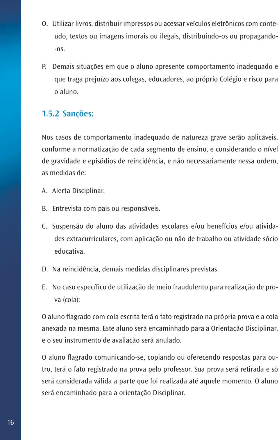 2 Sanções: Nos casos de comportamento inadequado de natureza grave serão aplicáveis, conforme a normatização de cada segmento de ensino, e considerando o nível de gravidade e episódios de