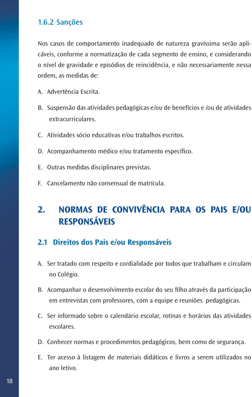 Atividades sócio educativas e/ou trabalhos escritos. D. Acompanhamento médico e/ou tratamento específico. E. Outras medidas disciplinares previstas. F. Cancelamento não consensual de matrícula. 2.