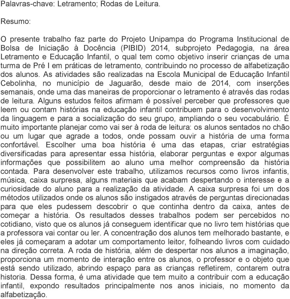 tem como objetivo inserir crianças de uma turma de Pré I em práticas de letramento, contribuindo no processo de alfabetização dos alunos.